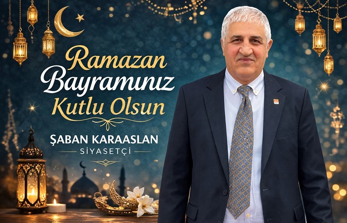 İş ve Siyaset İnsanı Şaban Karaaslan; Ramazan Bayramınız Kutlu Olsun